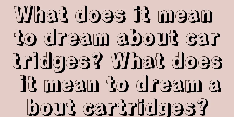 What does it mean to dream about cartridges? What does it mean to dream about cartridges?