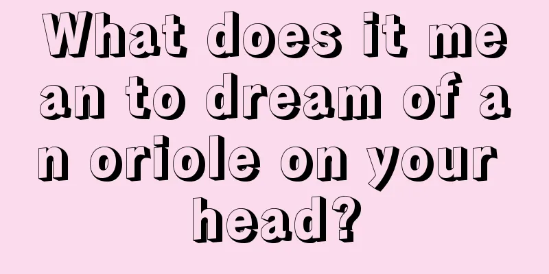 What does it mean to dream of an oriole on your head?