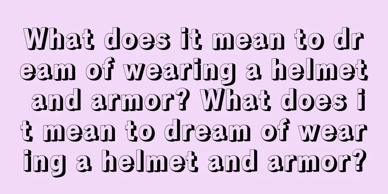 What does it mean to dream of wearing a helmet and armor? What does it mean to dream of wearing a helmet and armor?