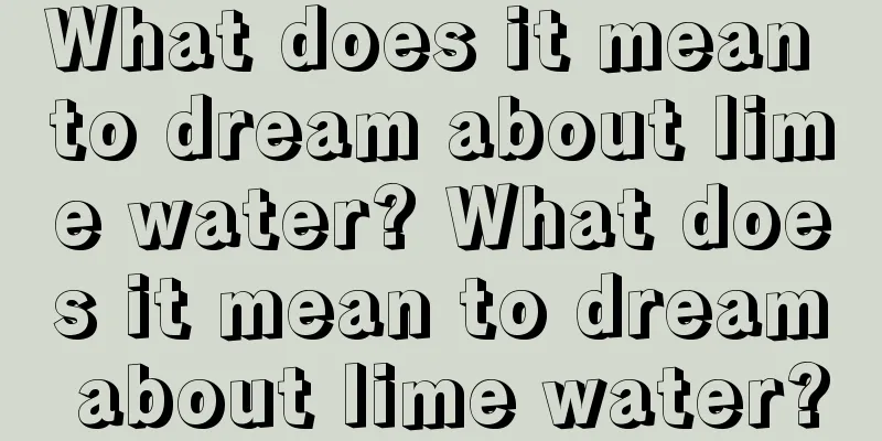 What does it mean to dream about lime water? What does it mean to dream about lime water?