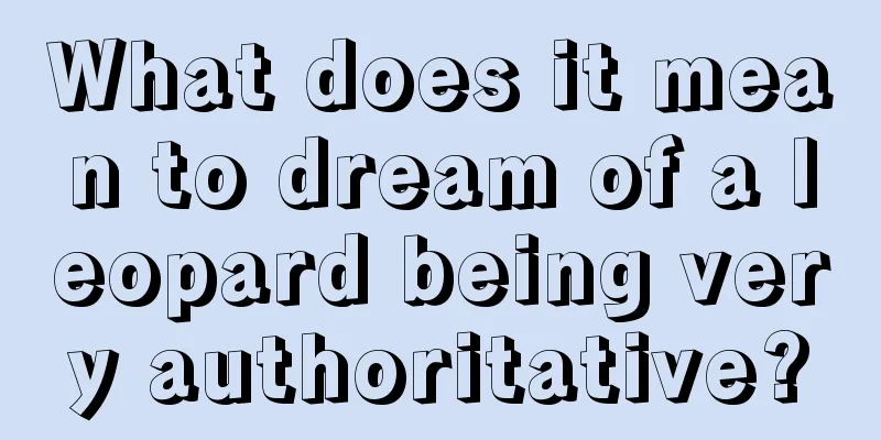 What does it mean to dream of a leopard being very authoritative?