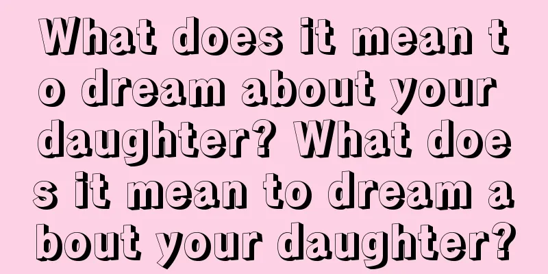 What does it mean to dream about your daughter? What does it mean to dream about your daughter?