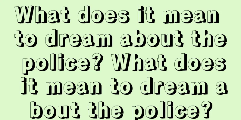 What does it mean to dream about the police? What does it mean to dream about the police?