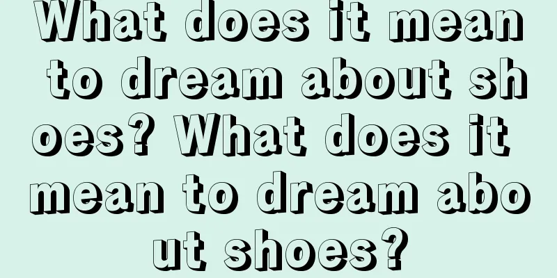 What does it mean to dream about shoes? What does it mean to dream about shoes?