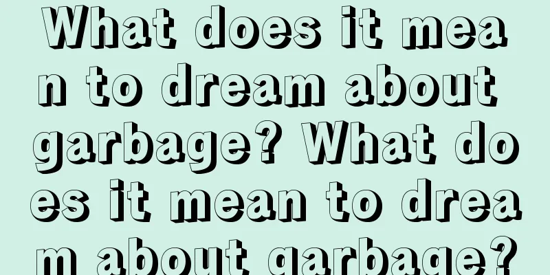 What does it mean to dream about garbage? What does it mean to dream about garbage?