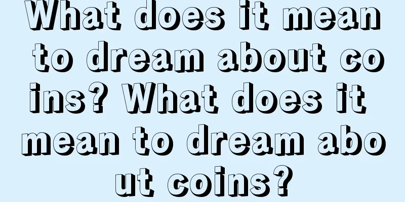 What does it mean to dream about coins? What does it mean to dream about coins?