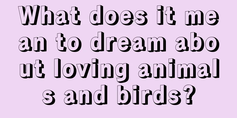 What does it mean to dream about loving animals and birds?