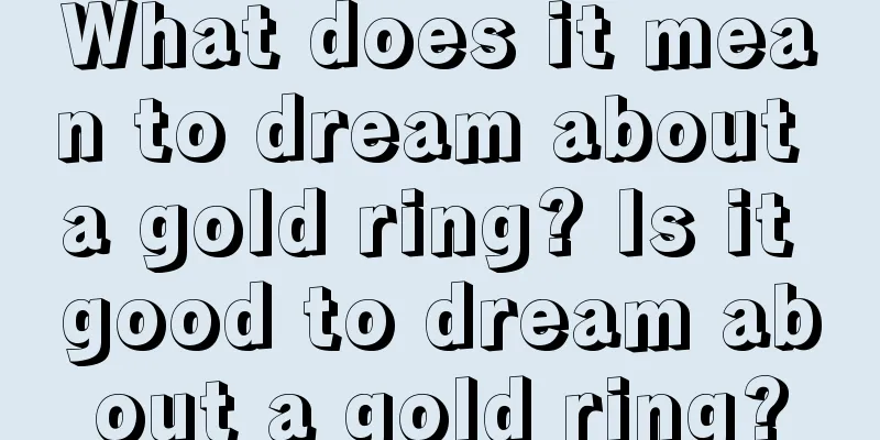 What does it mean to dream about a gold ring? Is it good to dream about a gold ring?