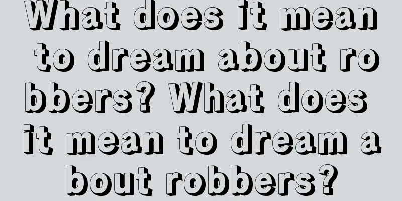 What does it mean to dream about robbers? What does it mean to dream about robbers?