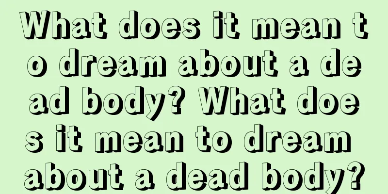 What does it mean to dream about a dead body? What does it mean to dream about a dead body?