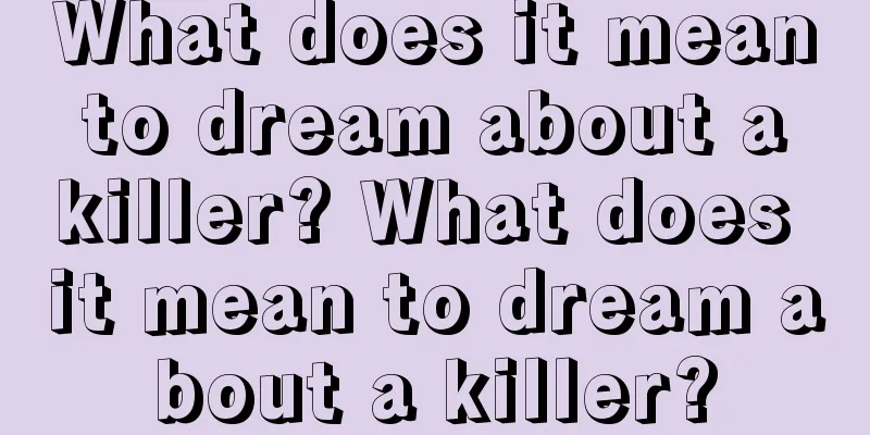 What does it mean to dream about a killer? What does it mean to dream about a killer?