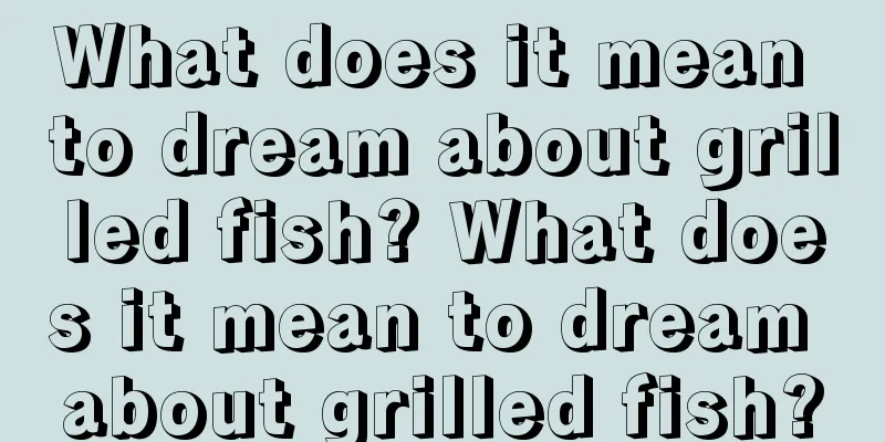 What does it mean to dream about grilled fish? What does it mean to dream about grilled fish?