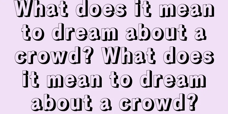 What does it mean to dream about a crowd? What does it mean to dream about a crowd?