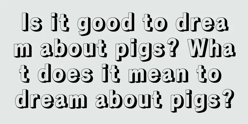 Is it good to dream about pigs? What does it mean to dream about pigs?