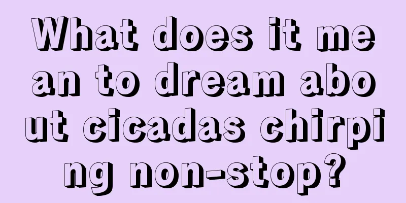 What does it mean to dream about cicadas chirping non-stop?