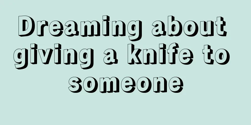 Dreaming about giving a knife to someone