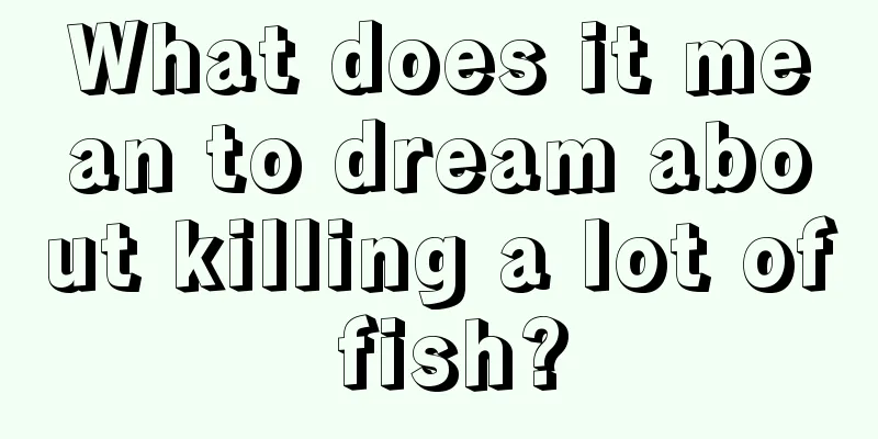 What does it mean to dream about killing a lot of fish?