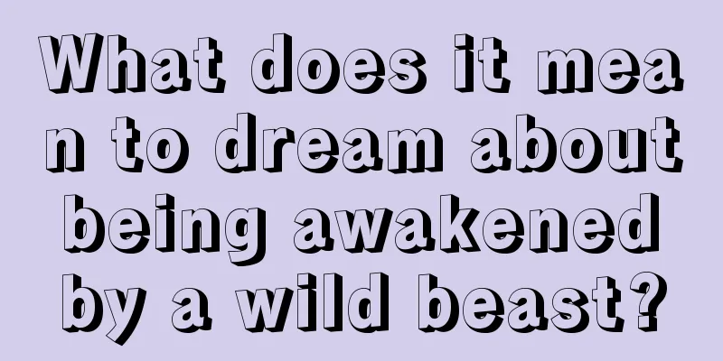 What does it mean to dream about being awakened by a wild beast?