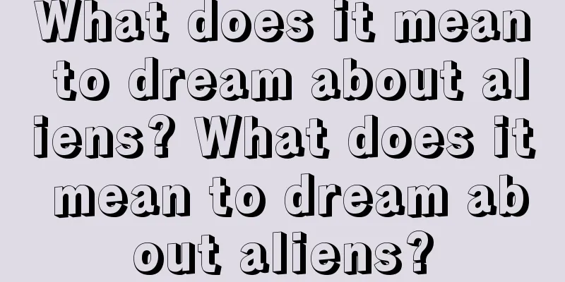 What does it mean to dream about aliens? What does it mean to dream about aliens?