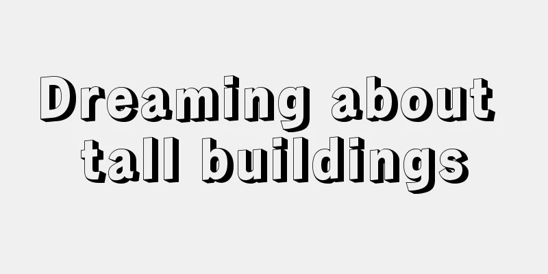 Dreaming about tall buildings