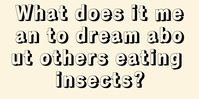 What does it mean to dream about others eating insects?