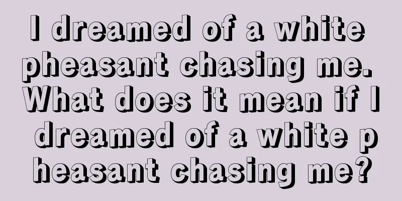 I dreamed of a white pheasant chasing me. What does it mean if I dreamed of a white pheasant chasing me?