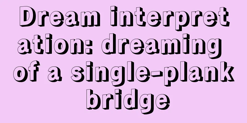 Dream interpretation: dreaming of a single-plank bridge