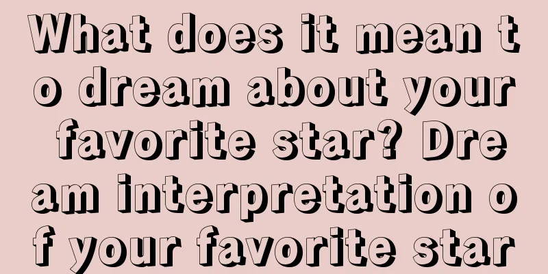 What does it mean to dream about your favorite star? Dream interpretation of your favorite star