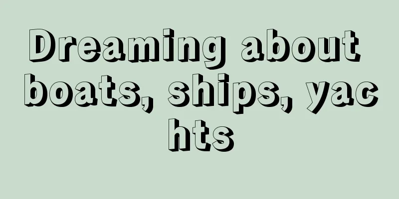 Dreaming about boats, ships, yachts