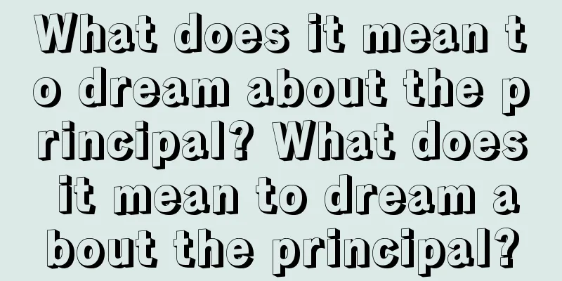 What does it mean to dream about the principal? What does it mean to dream about the principal?