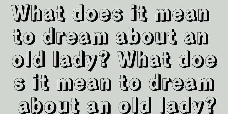 What does it mean to dream about an old lady? What does it mean to dream about an old lady?