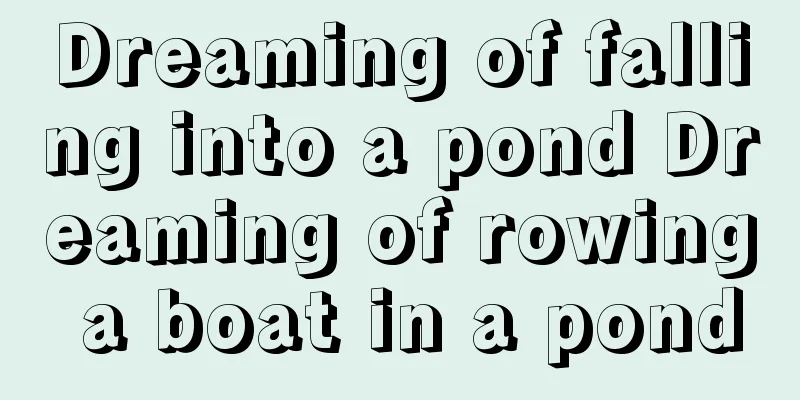 Dreaming of falling into a pond Dreaming of rowing a boat in a pond