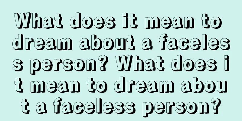 What does it mean to dream about a faceless person? What does it mean to dream about a faceless person?