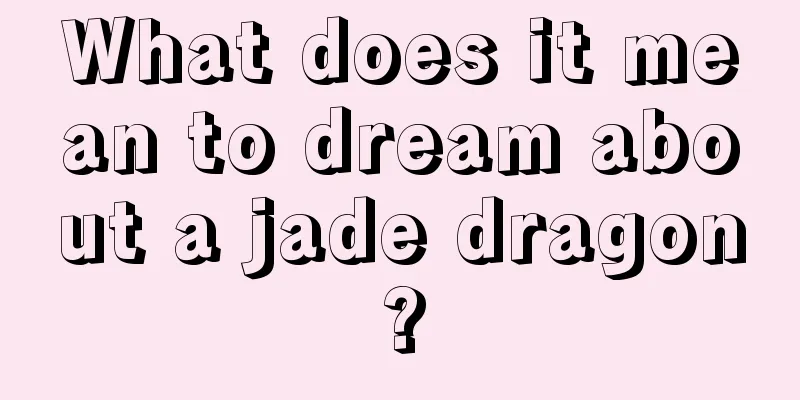 What does it mean to dream about a jade dragon?