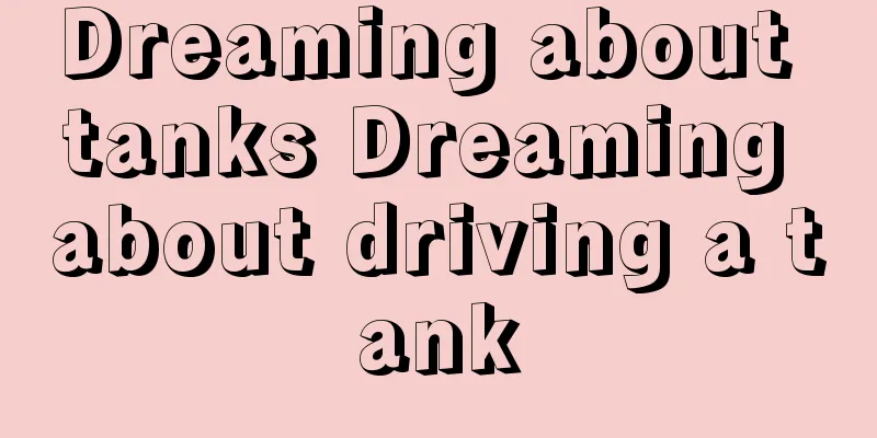 Dreaming about tanks Dreaming about driving a tank