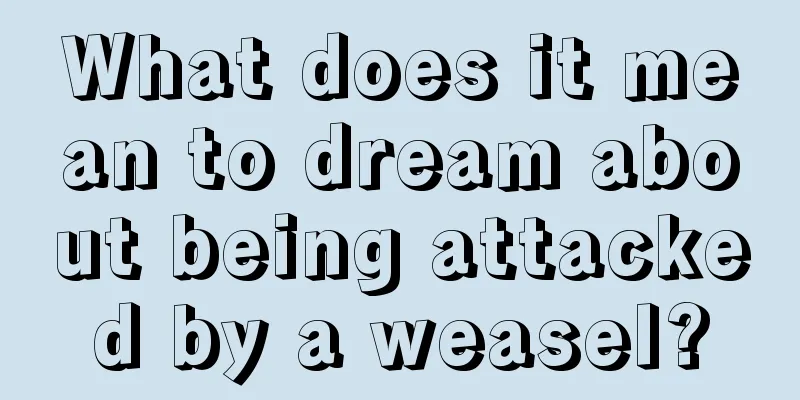 What does it mean to dream about being attacked by a weasel?