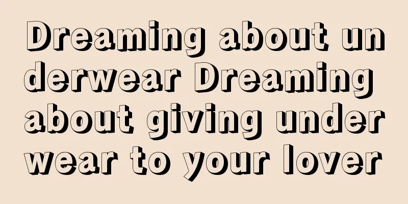 Dreaming about underwear Dreaming about giving underwear to your lover