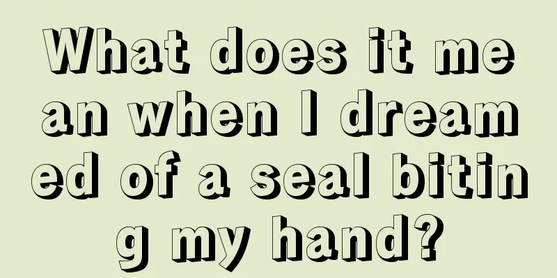 What does it mean when I dreamed of a seal biting my hand?