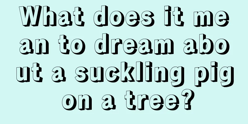 What does it mean to dream about a suckling pig on a tree?