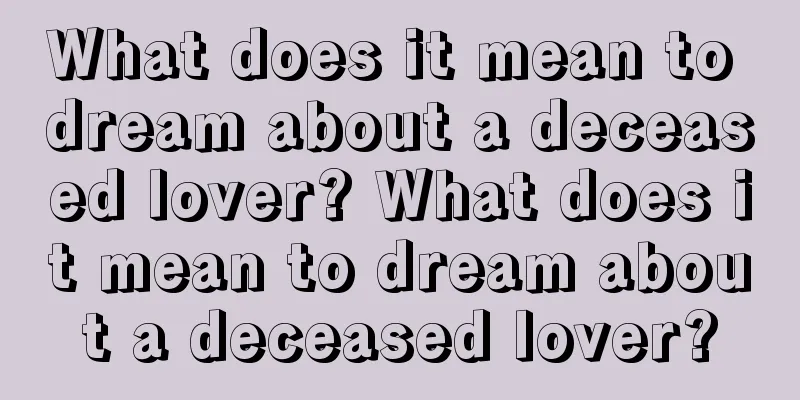 What does it mean to dream about a deceased lover? What does it mean to dream about a deceased lover?