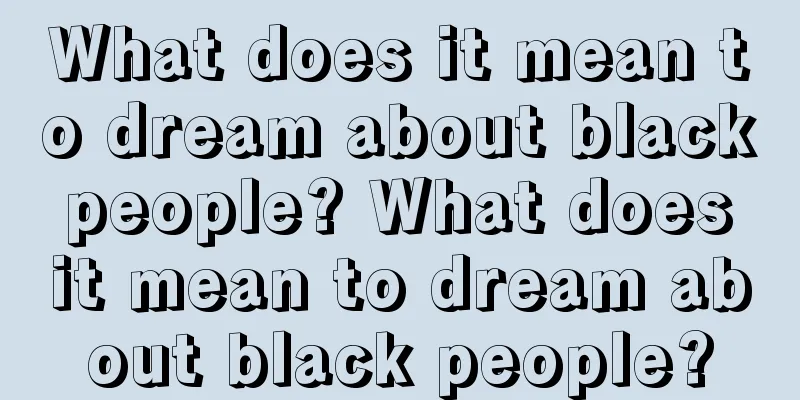 What does it mean to dream about black people? What does it mean to dream about black people?