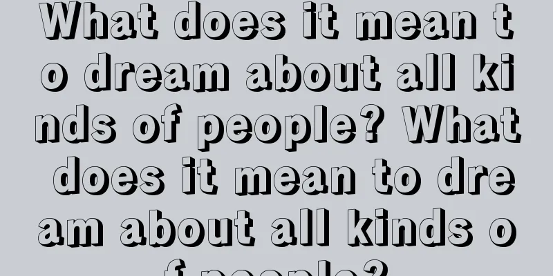 What does it mean to dream about all kinds of people? What does it mean to dream about all kinds of people?