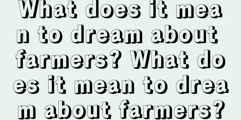 What does it mean to dream about farmers? What does it mean to dream about farmers?