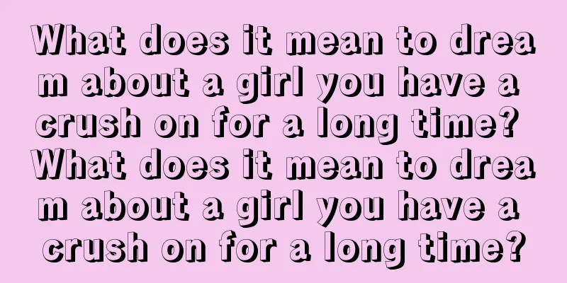 What does it mean to dream about a girl you have a crush on for a long time? What does it mean to dream about a girl you have a crush on for a long time?