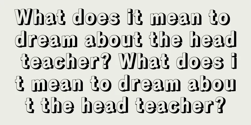 What does it mean to dream about the head teacher? What does it mean to dream about the head teacher?