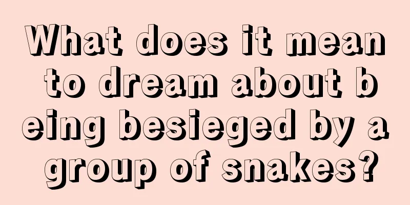 What does it mean to dream about being besieged by a group of snakes?