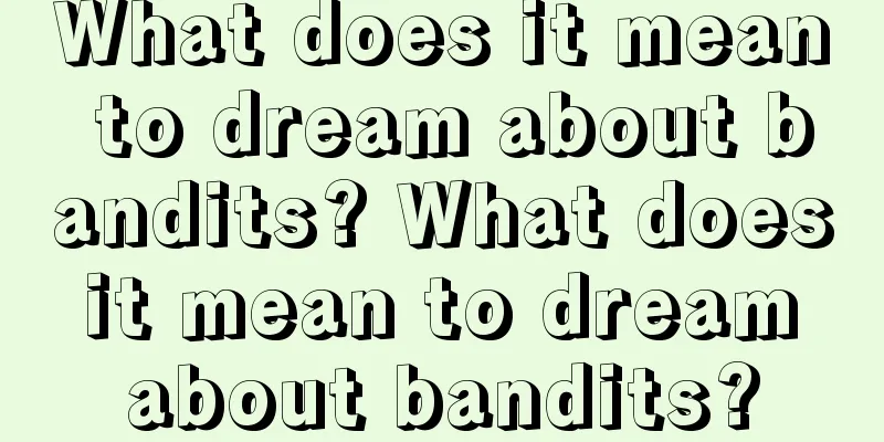 What does it mean to dream about bandits? What does it mean to dream about bandits?