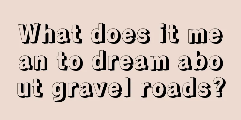 What does it mean to dream about gravel roads?