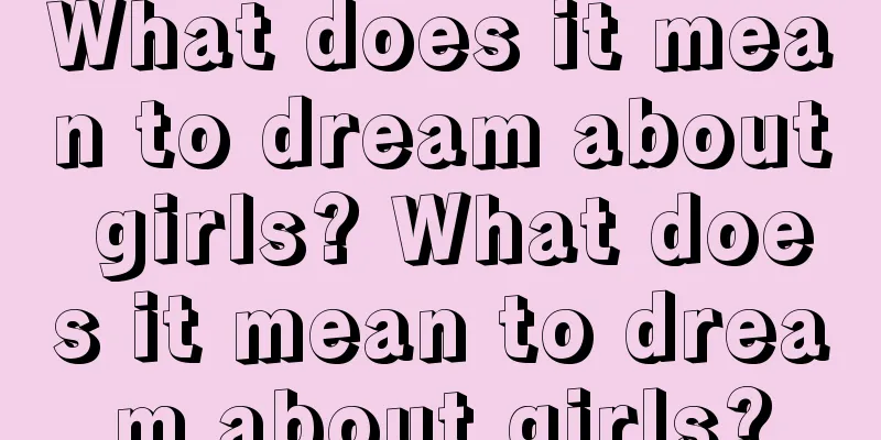 What does it mean to dream about girls? What does it mean to dream about girls?