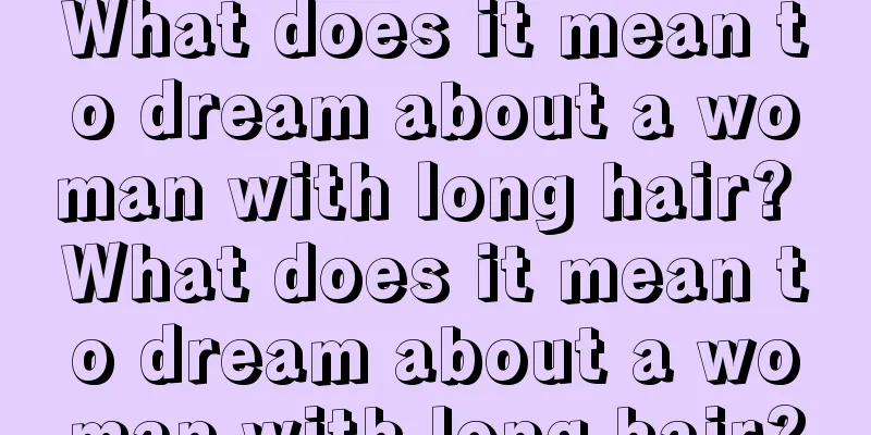 What does it mean to dream about a woman with long hair? What does it mean to dream about a woman with long hair?